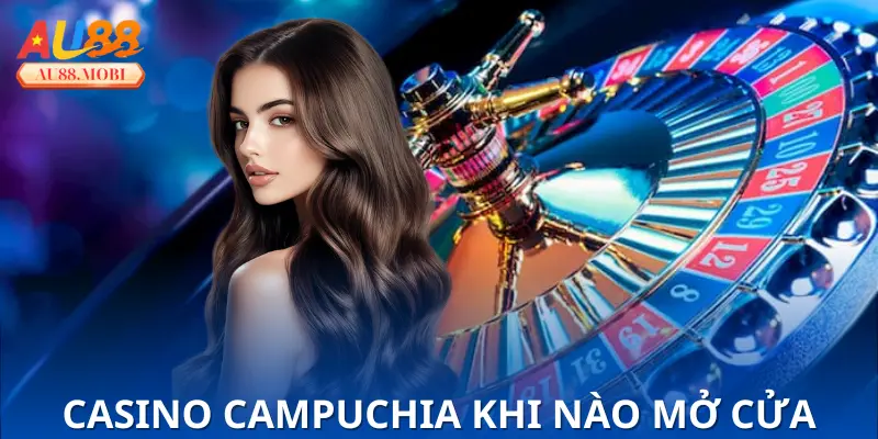 Casino Campuchia Khi Nào Mở Cửa