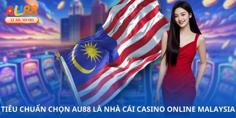Lý do AU88 được tin chọn là nhà cái Casino Online Malaysia uy tín