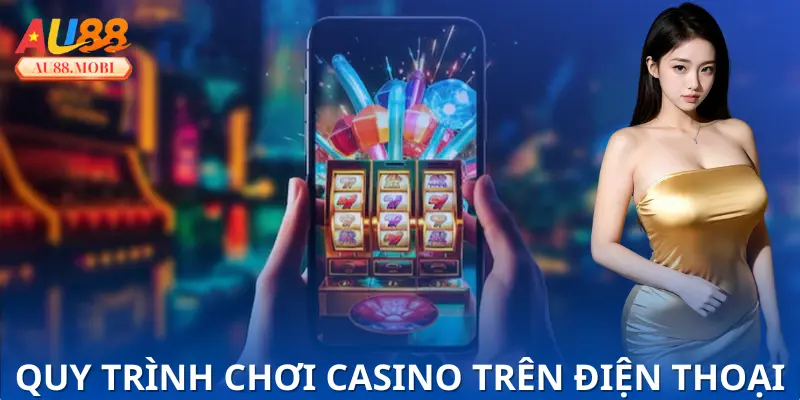 Hướng dẫn quy trình chơi casino trực tuyến trên điện thoại