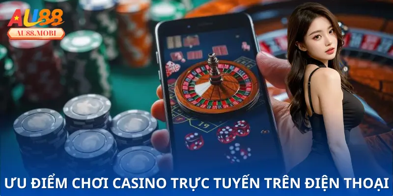 Lợi ích đặc biệt khi chơi casino online trên điện thoại
