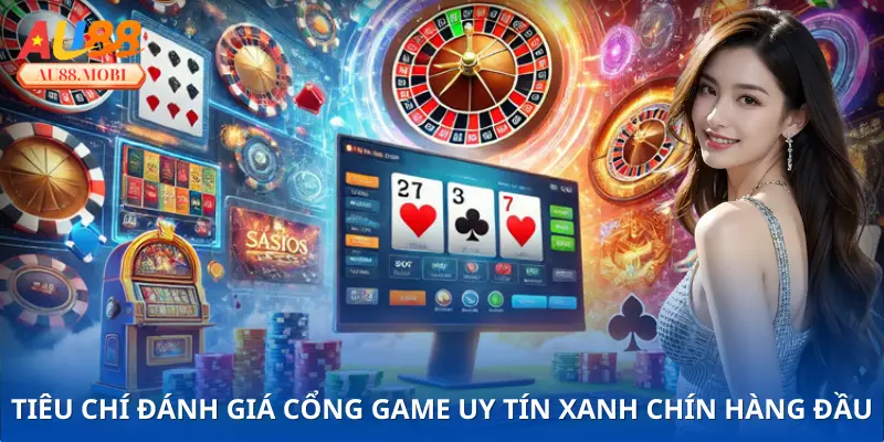 Những tiêu chí đánh giá một cổng game uy tín xanh chín hàng đầu