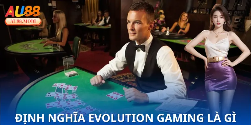 Thông tin chung về Evolution Gaming là gì