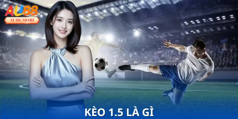 Kèo 1.5 Là Gì
