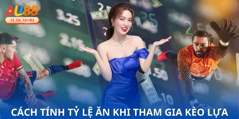 Tìm hiểu kèo lựa là gì và cách tính tỷ lệ ăn khi chơi