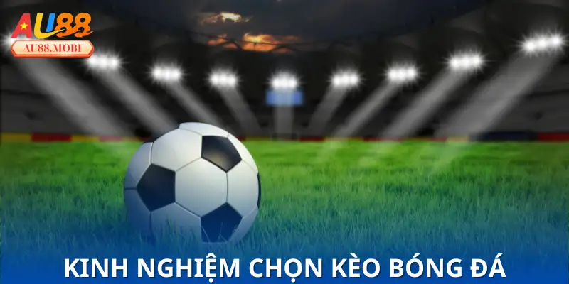 Kinh Nghiệm Chọn Kèo Bóng Đá