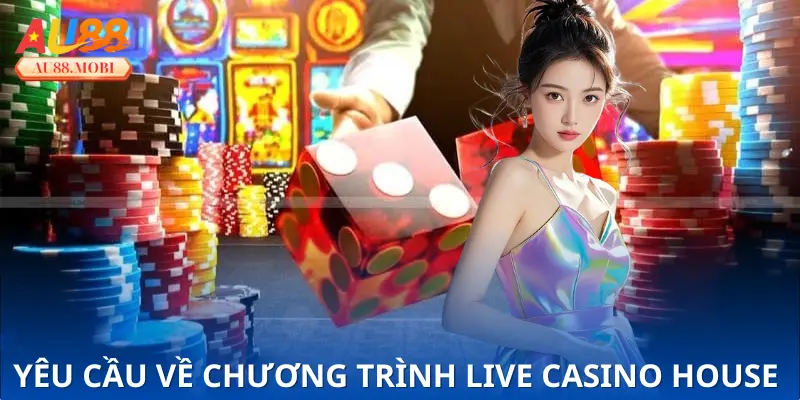 Yêu cầu về chương trình Live Casino House tặng 100k