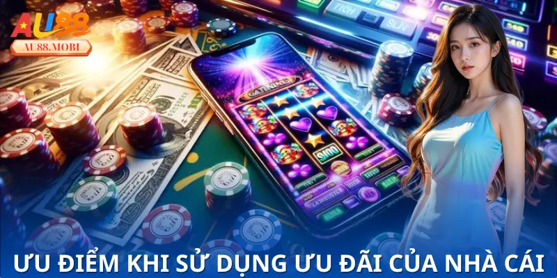 Ưu điểm khi sử dụng ưu đãi của nhà cái